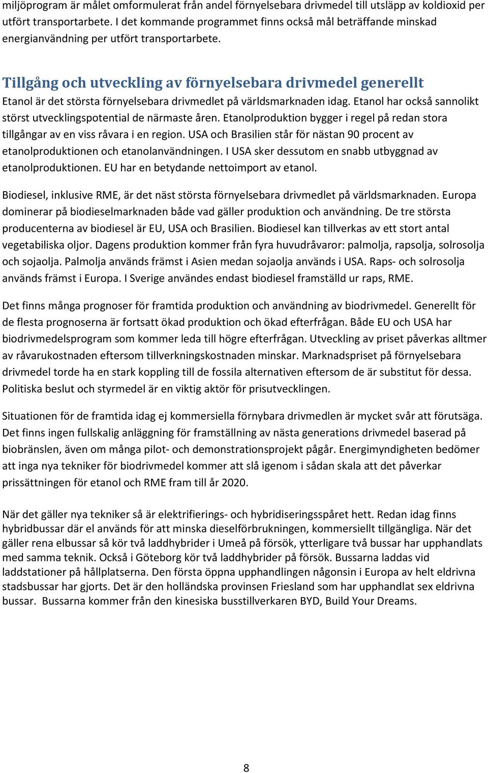 Tillgång och utveckling av förnyelsebara drivmedel generellt Etanol är det största förnyelsebara drivmedlet på världsmarknaden idag.