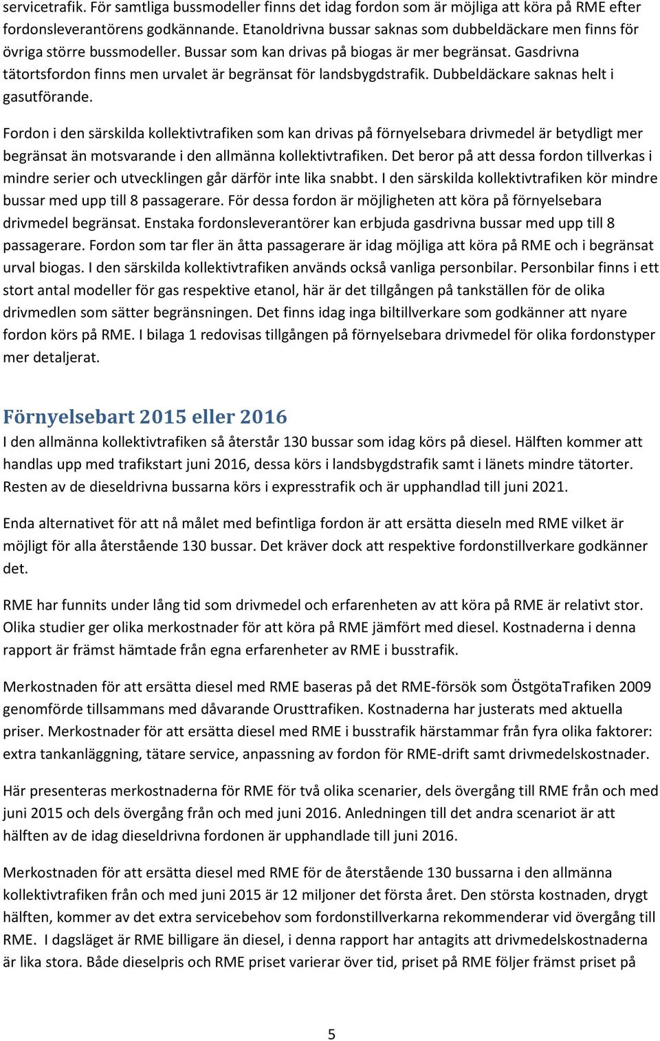 Gasdrivna tätortsfordon finns men urvalet är begränsat för landsbygdstrafik. Dubbeldäckare saknas helt i gasutförande.