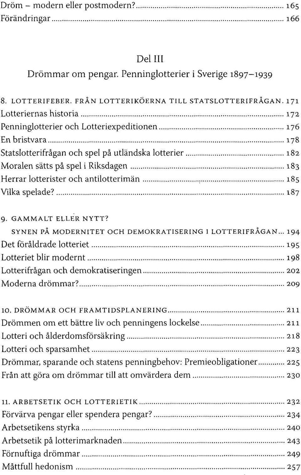 lotterister och antilotterimän 185 Vilka spelade? 187 9. GAMMALT ELLER NYTT? SYNEN PÅ MODERNITET OCH DEMOKRATISERING I LOTTERIFRÅGAN.