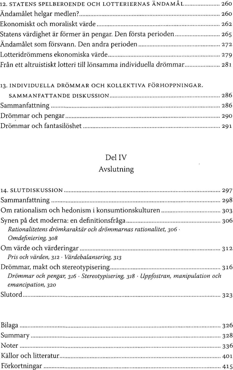 INDIVIDUELLA DRÖMMAR OCH KOLLEKTIVA FÖRHOPPNINGAR. SAMMANFATTANDE DISKUSSION 286 Sammanfattning 286 Drömmar och pengar 290 Drömmar och fantasilöshet 291 Del IV Avslutning 14.