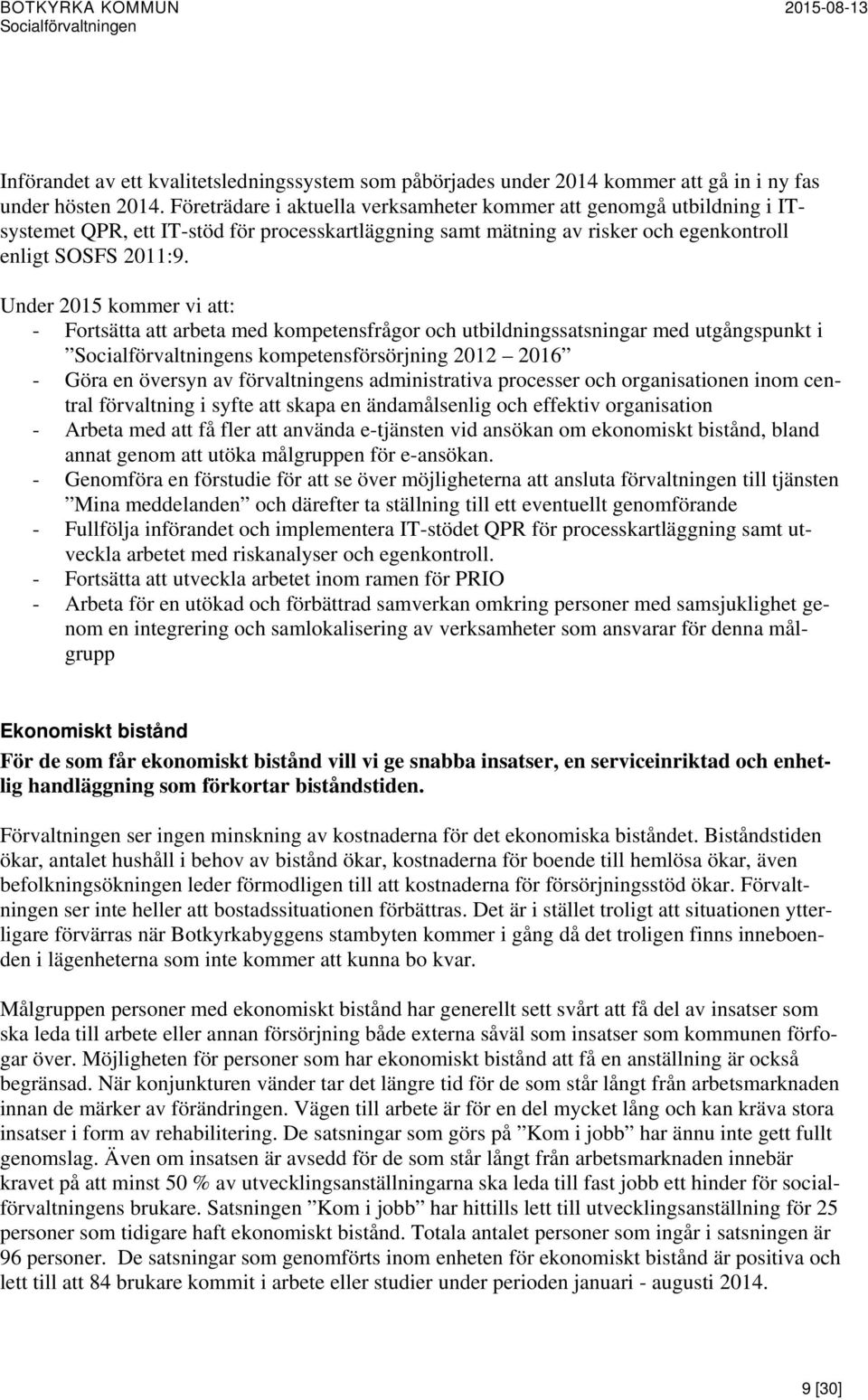 Under 2015 kommer vi att: - Fortsätta att arbeta med kompetensfrågor och utbildningssatsningar med utgångspunkt i s kompetensförsörjning 2012 2016 - Göra en översyn av förvaltningens administrativa