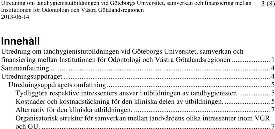 .. 5 Tydliggöra respektive intressenters ansvar i utbildningen av tandhygienister.