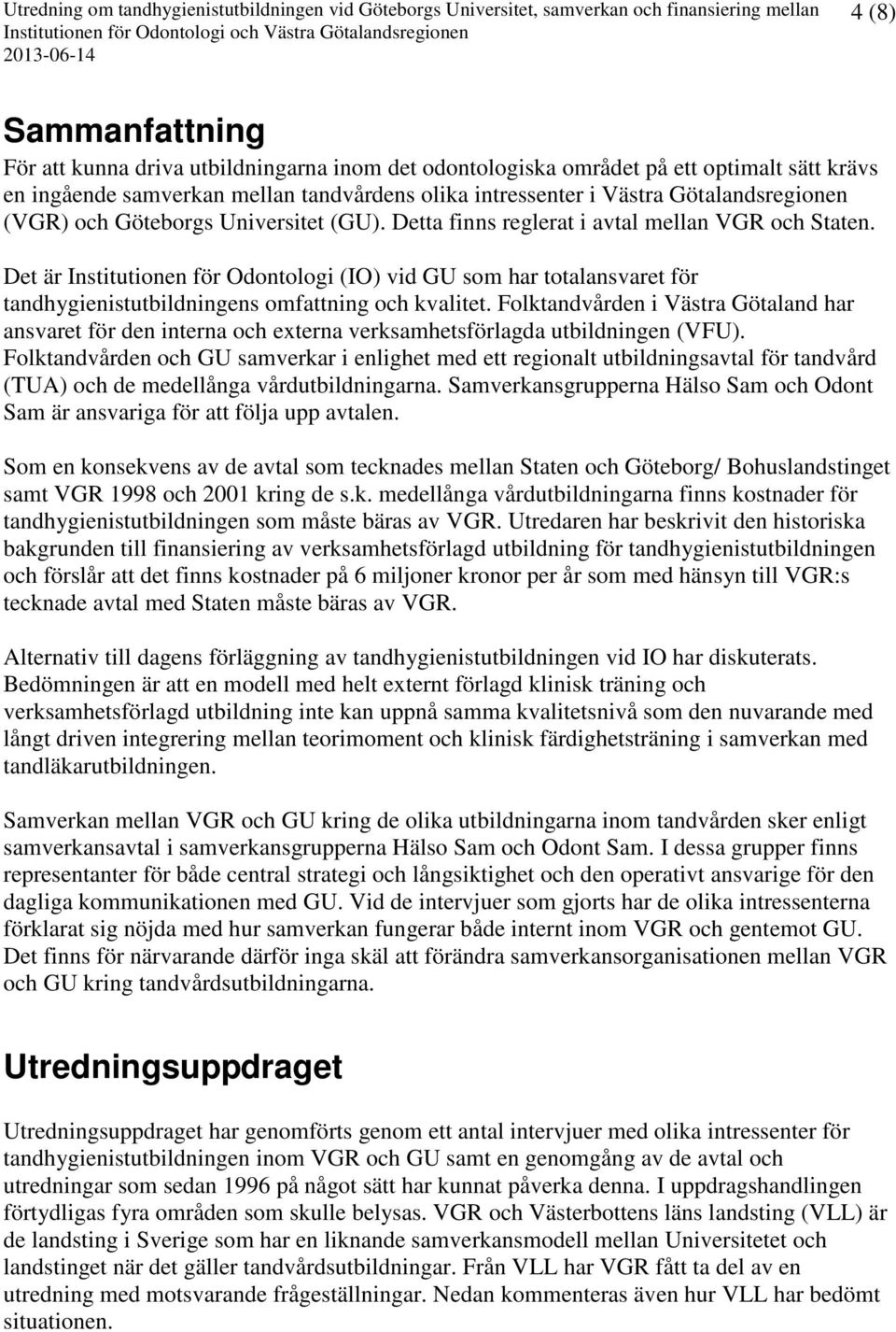 Det är Institutionen för Odontologi (IO) vid GU som har totalansvaret för tandhygienistutbildningens omfattning och kvalitet.