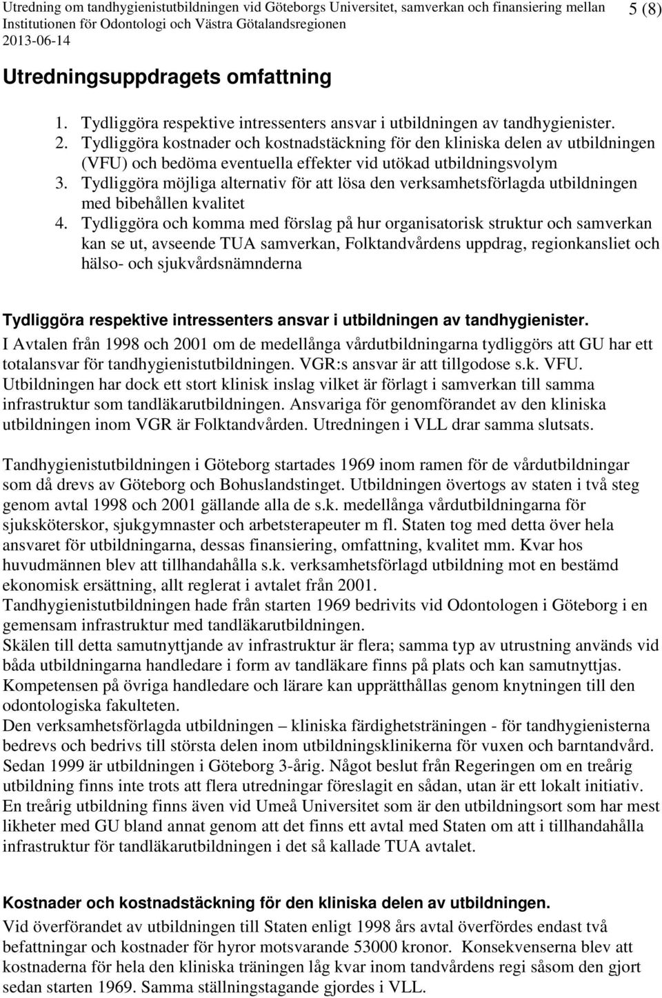 Tydliggöra möjliga alternativ för att lösa den verksamhetsförlagda utbildningen med bibehållen kvalitet 4.