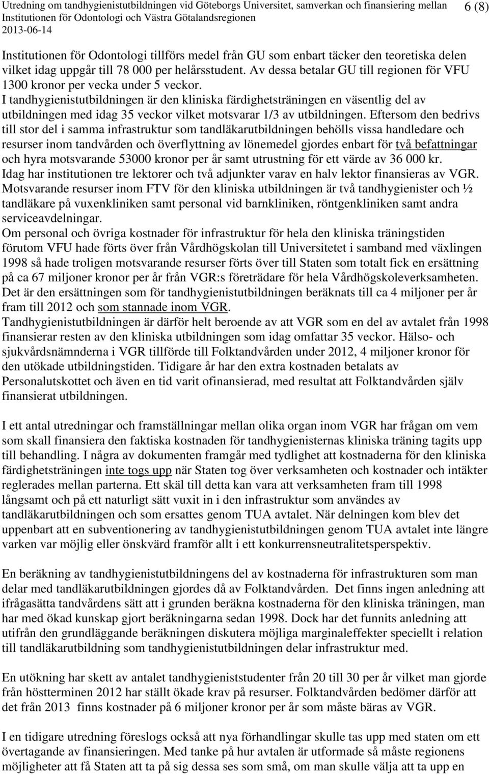 I tandhygienistutbildningen är den kliniska färdighetsträningen en väsentlig del av utbildningen med idag 35 veckor vilket motsvarar 1/3 av utbildningen.