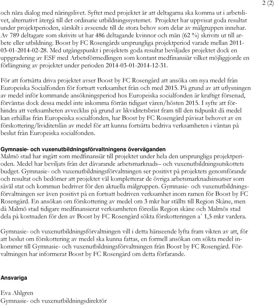 Av 789 deltagare som skrivits ut har 486 deltagande kvinnor och män (62 %) skrivits ut till arbete eller utbildning.