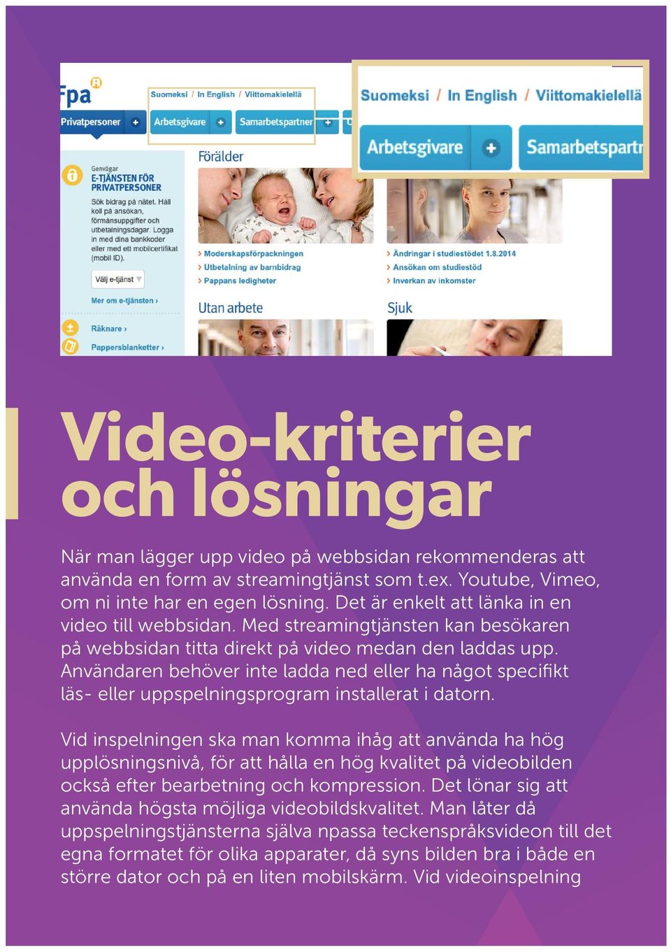 Användaren behöver inte ladda ned eller ha något specifikt läs- eller uppspelningsprogram installerat i datorn.