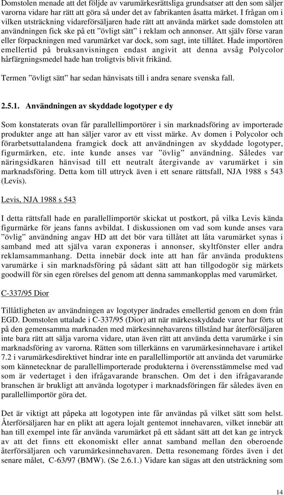 Att själv förse varan eller förpackningen med varumärket var dock, som sagt, inte tillåtet.