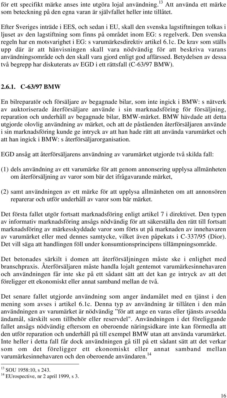 Den svenska regeln har en motsvarighet i EG: s varumärkesdirektiv artikel 6.1c.