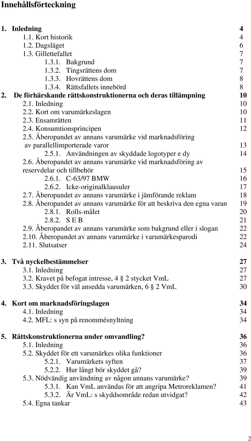 Åberopandet av annans varumärke vid marknadsföring av parallellimporterade varor 13 2.5.1. Användningen av skyddade logotyper e dy 14 2.6.