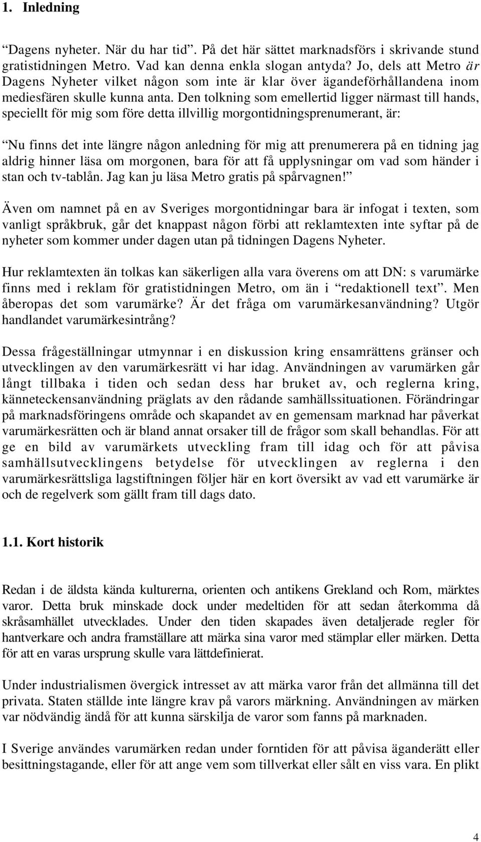 Den tolkning som emellertid ligger närmast till hands, speciellt för mig som före detta illvillig morgontidningsprenumerant, är: Nu finns det inte längre någon anledning för mig att prenumerera på en