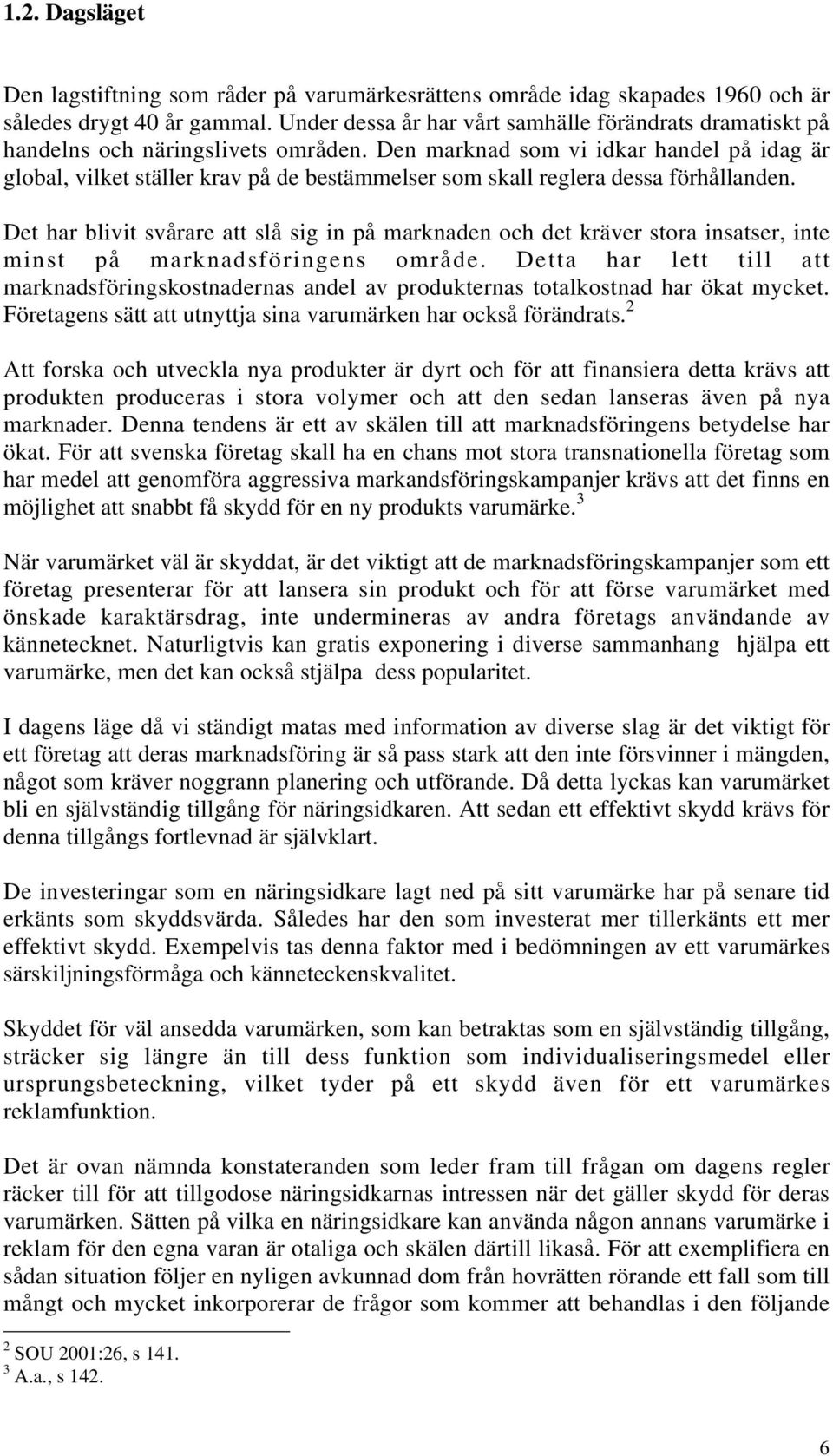 Den marknad som vi idkar handel på idag är global, vilket ställer krav på de bestämmelser som skall reglera dessa förhållanden.