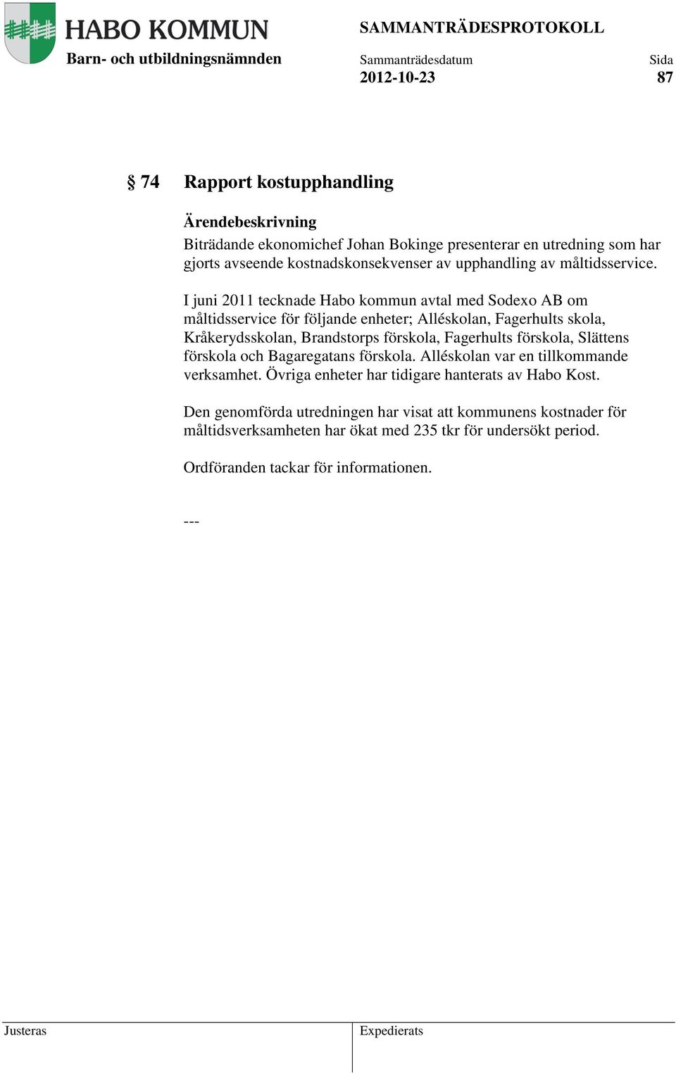 I juni 2011 tecknade Habo kommun avtal med Sodexo AB om måltidsservice för följande enheter; Alléskolan, Fagerhults skola, Kråkerydsskolan, Brandstorps förskola,