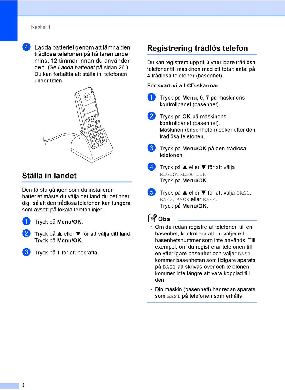 Registrering trådlös telefon 1 Du kan registrera upp till 3 ytterligare trådlösa telefoner till maskinen med ett totalt antal på 4 trådlösa telefoner (basenhet).