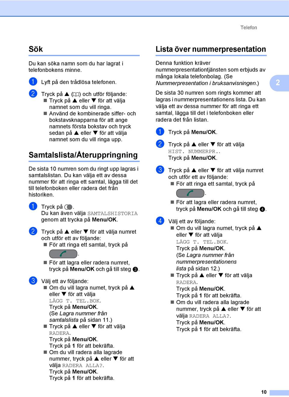 Använd de kombinerade siffer- och bokstavsknapparna för att ange namnets första bokstav och tryck sedan på a eller b för att välja namnet som du vill ringa upp.