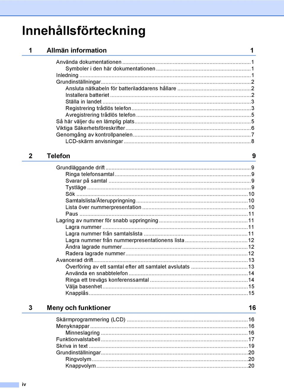 ..6 Genomgång av kontrollpanelen...7 LCD-skärm anvisningar...8 2 Telefon 9 Grundläggande drift...9 Ringa telefonsamtal...9 Svarar på samtal...9 Tystläge...9 Sök...10 Samtalslista/Återuppringning.