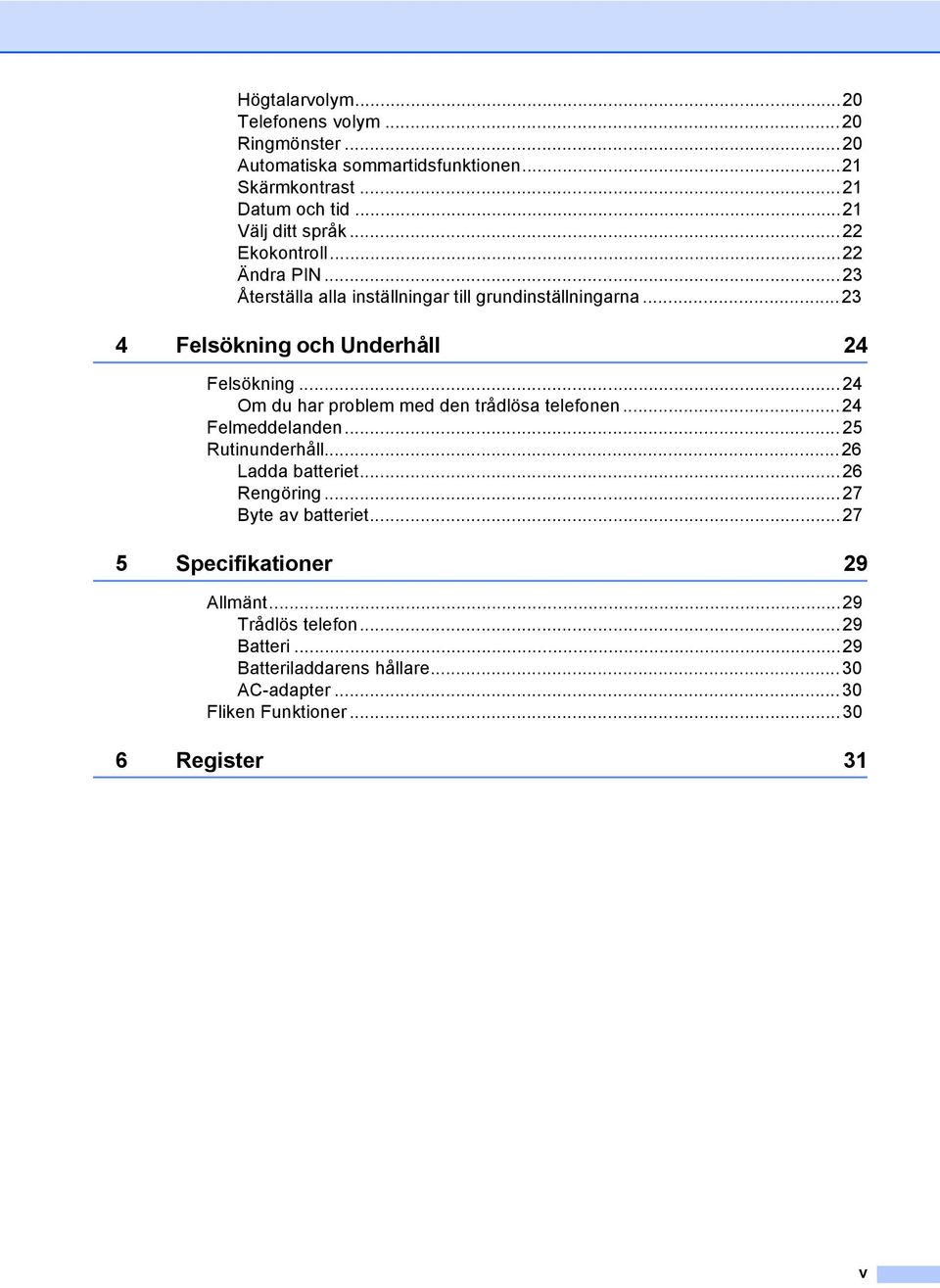 ..24 Om du har problem med den trådlösa telefonen...24 Felmeddelanden...25 Rutinunderhåll...26 Ladda batteriet...26 Rengöring...27 Byte av batteriet.