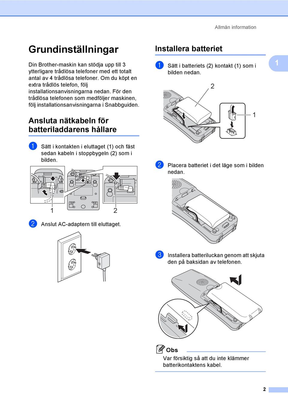 Ansluta nätkabeln för batteriladdarens hållare 1 Installera batteriet 1 a Sätt i batteriets (2) kontakt (1) som i bilden nedan.