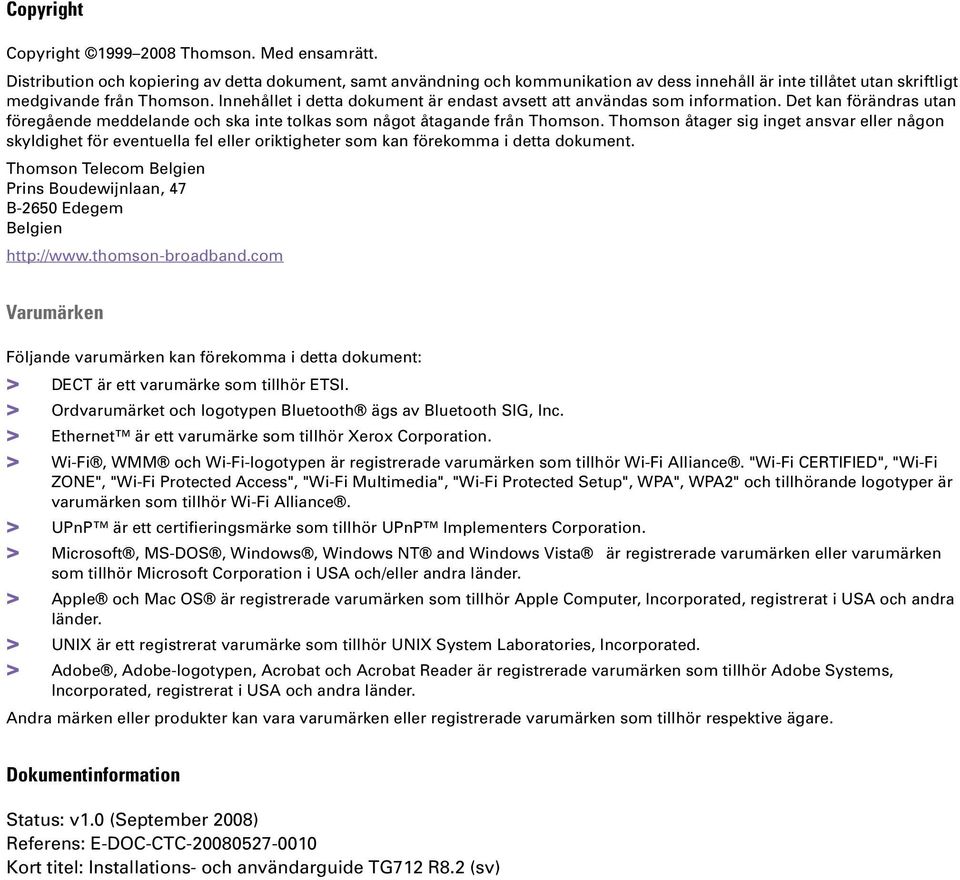 Innehållet i detta dokument är endast avsett att användas som information. Det kan förändras utan föregående meddelande och ska inte tolkas som något åtagande från Thomson.