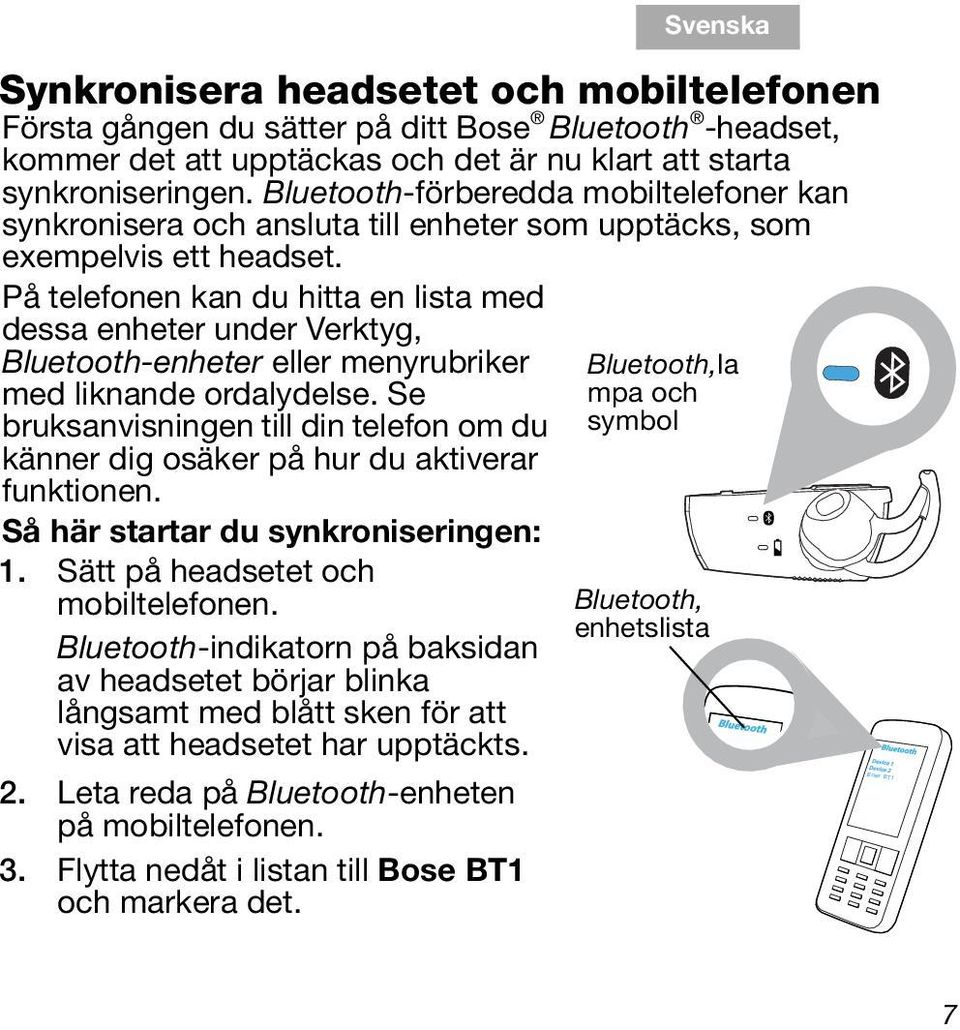 På telefonen kan du hitta en lista med dessa enheter under Verktyg, Bluetooth-enheter eller menyrubriker med liknande ordalydelse.