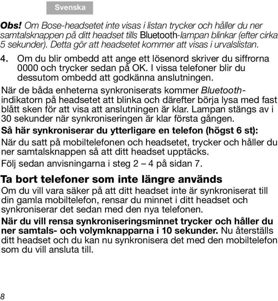 Detta gör att headsetet kommer att visas i urvalslistan. 4. Om du blir ombedd att ange ett lösenord skriver du siffrorna 0000 och trycker sedan på OK.