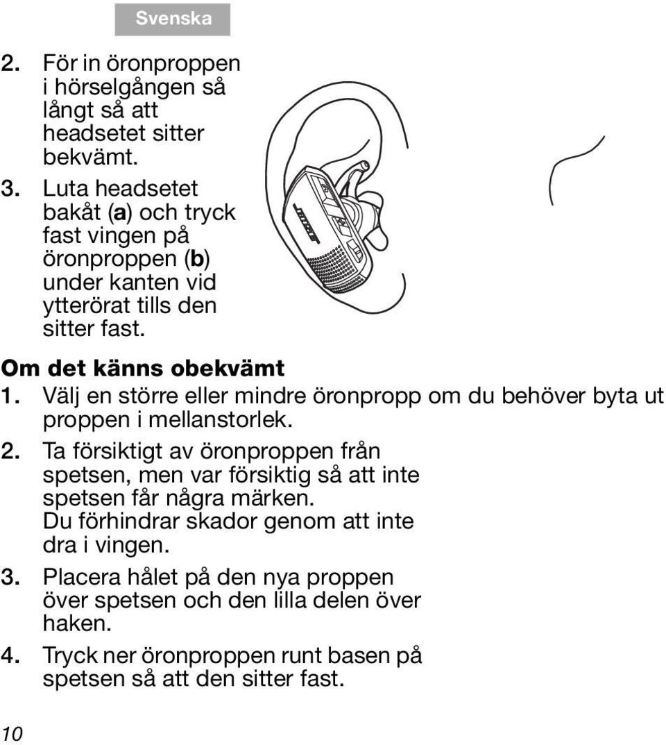 Du förhindrar skador genom att inte dra i vingen. 3. Placera hålet på den nya proppen över spetsen och den lilla delen över haken. Skåra 4.