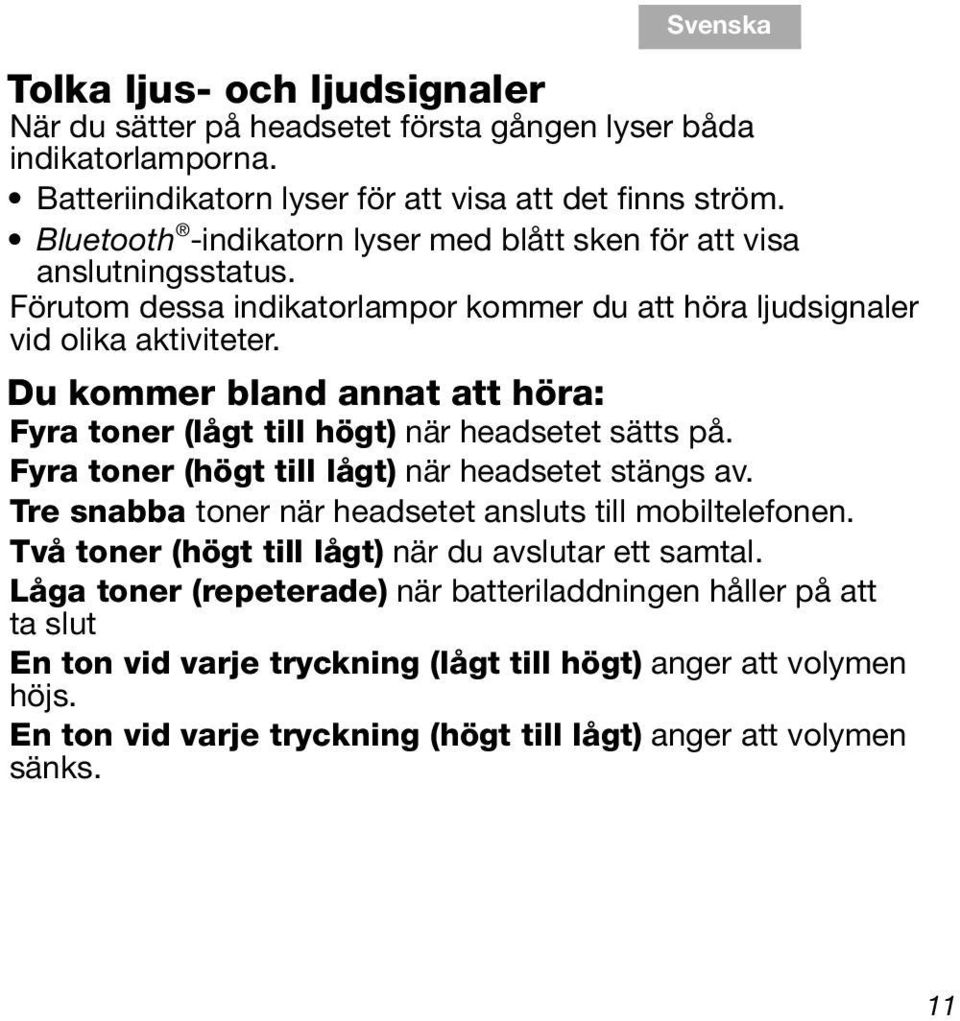 Förutom dessa indikatorlampor kommer du att höra ljudsignaler vid olika aktiviteter. Du kommer bland annat att höra: Fyra toner (lågt till högt) när headsetet sätts på.