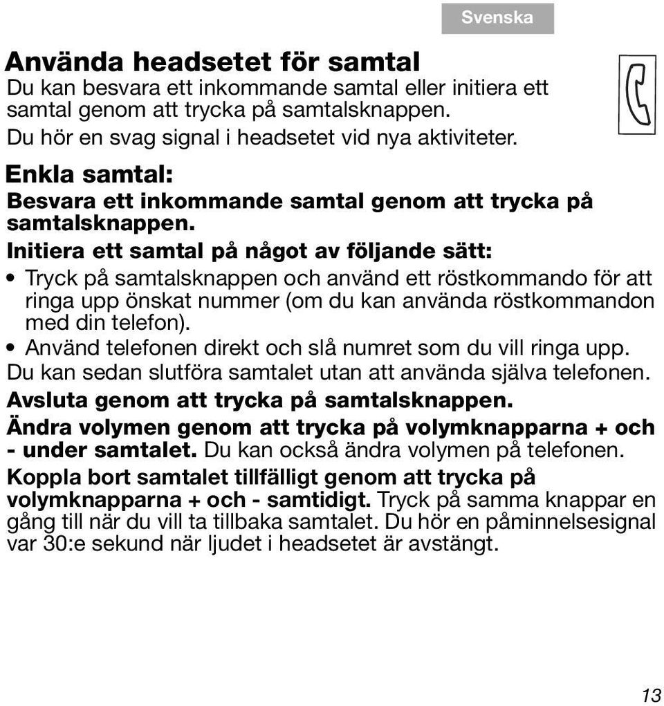 Initiera ett samtal på något av följande sätt: Tryck på samtalsknappen och använd ett röstkommando för att ringa upp önskat nummer (om du kan använda röstkommandon med din telefon).