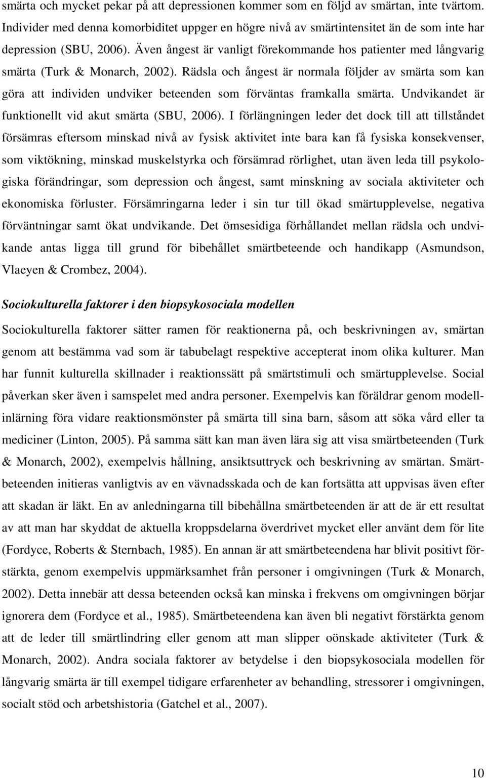 Även ångest är vanligt förekommande hos patienter med långvarig smärta (Turk & Monarch, 2002).