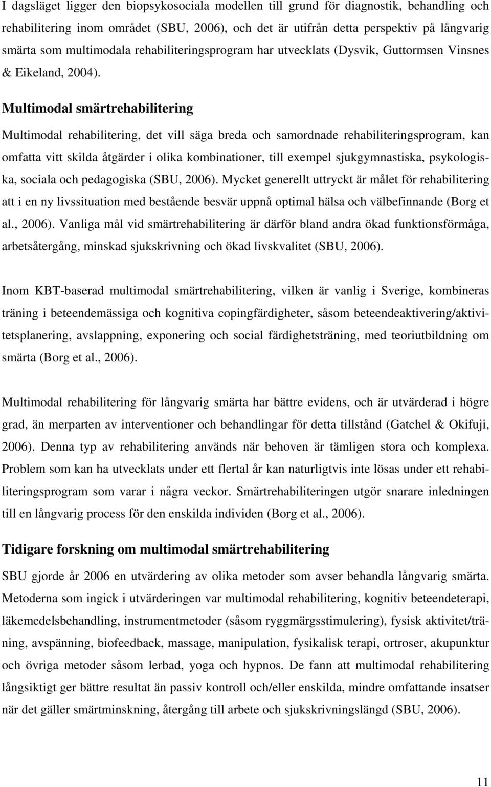 Multimodal smärtrehabilitering Multimodal rehabilitering, det vill säga breda och samordnade rehabiliteringsprogram, kan omfatta vitt skilda åtgärder i olika kombinationer, till exempel