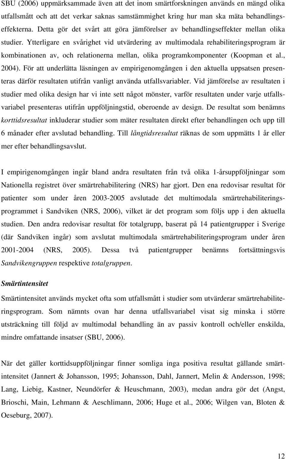 Ytterligare en svårighet vid utvärdering av multimodala rehabiliteringsprogram är kombinationen av, och relationerna mellan, olika programkomponenter (Koopman et al., 2004).