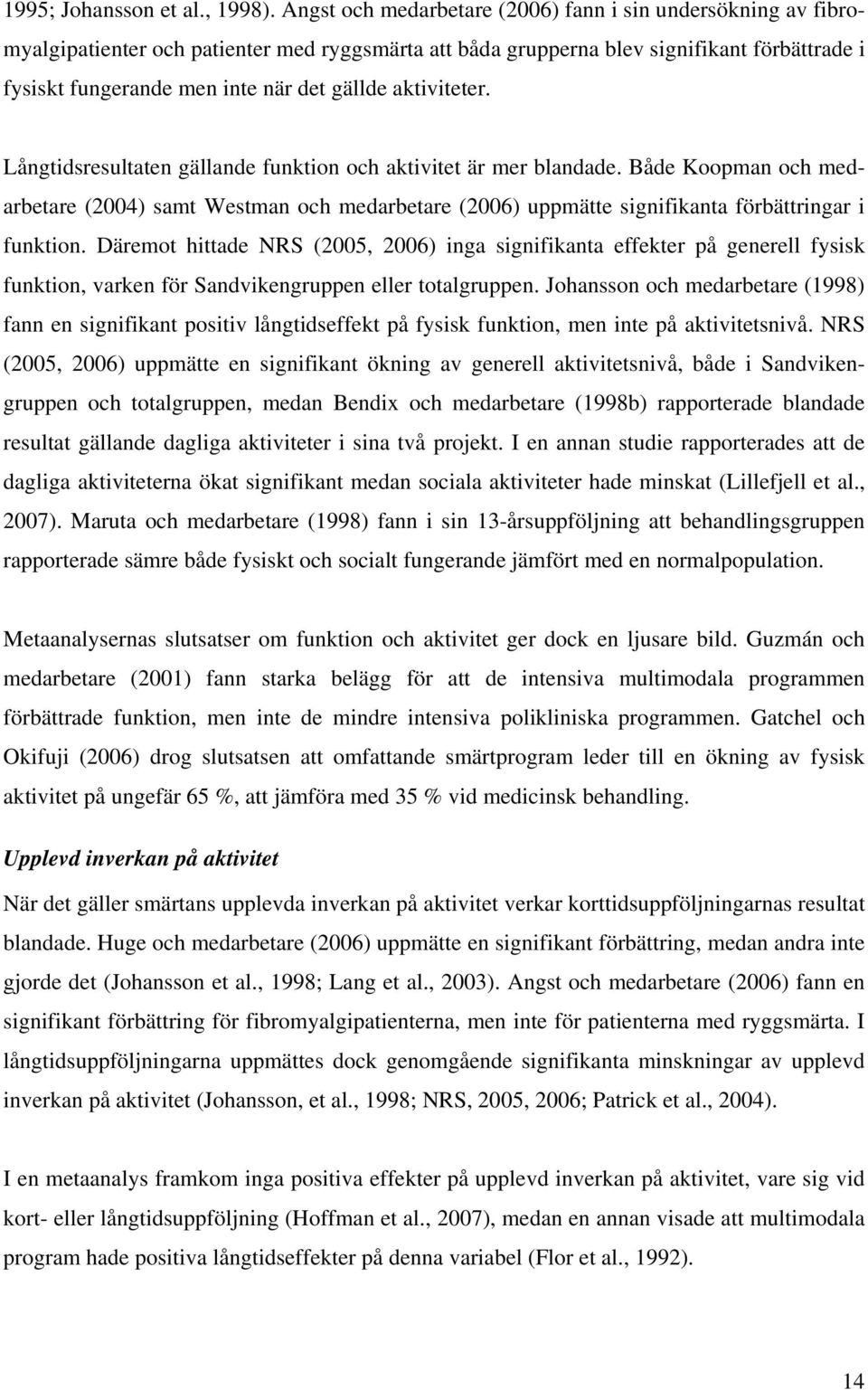 aktiviteter. Långtidsresultaten gällande funktion och aktivitet är mer blandade. Både Koopman och medarbetare (2004) samt Westman och medarbetare (2006) uppmätte signifikanta förbättringar i funktion.