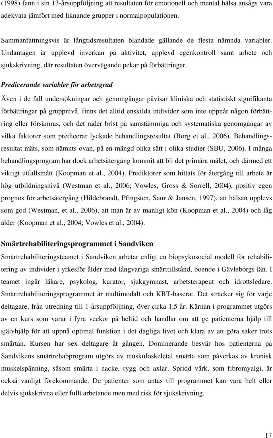 Undantagen är upplevd inverkan på aktivitet, upplevd egenkontroll samt arbete och sjukskrivning, där resultaten övervägande pekar på förbättringar.