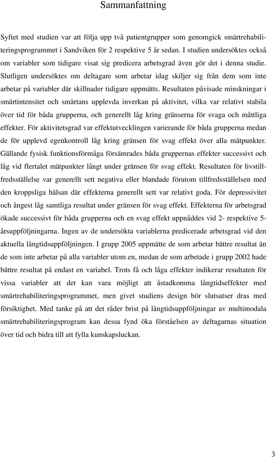 Slutligen undersöktes om deltagare som arbetar idag skiljer sig från dem som inte arbetar på variabler där skillnader tidigare uppmätts.