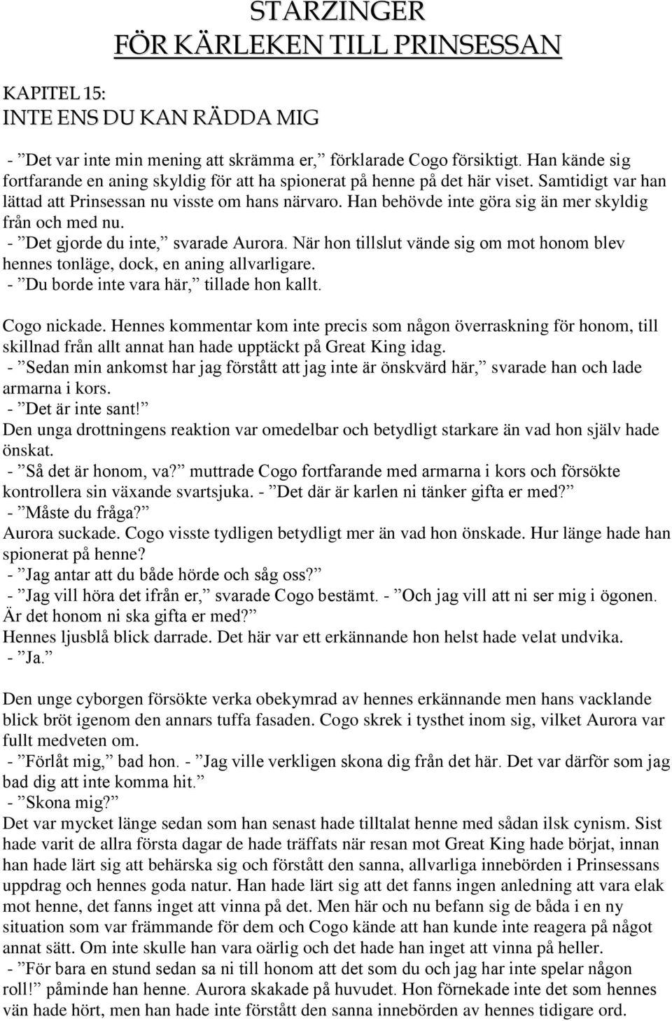 Han behövde inte göra sig än mer skyldig från och med nu. - Det gjorde du inte, svarade Aurora. När hon tillslut vände sig om mot honom blev hennes tonläge, dock, en aning allvarligare.