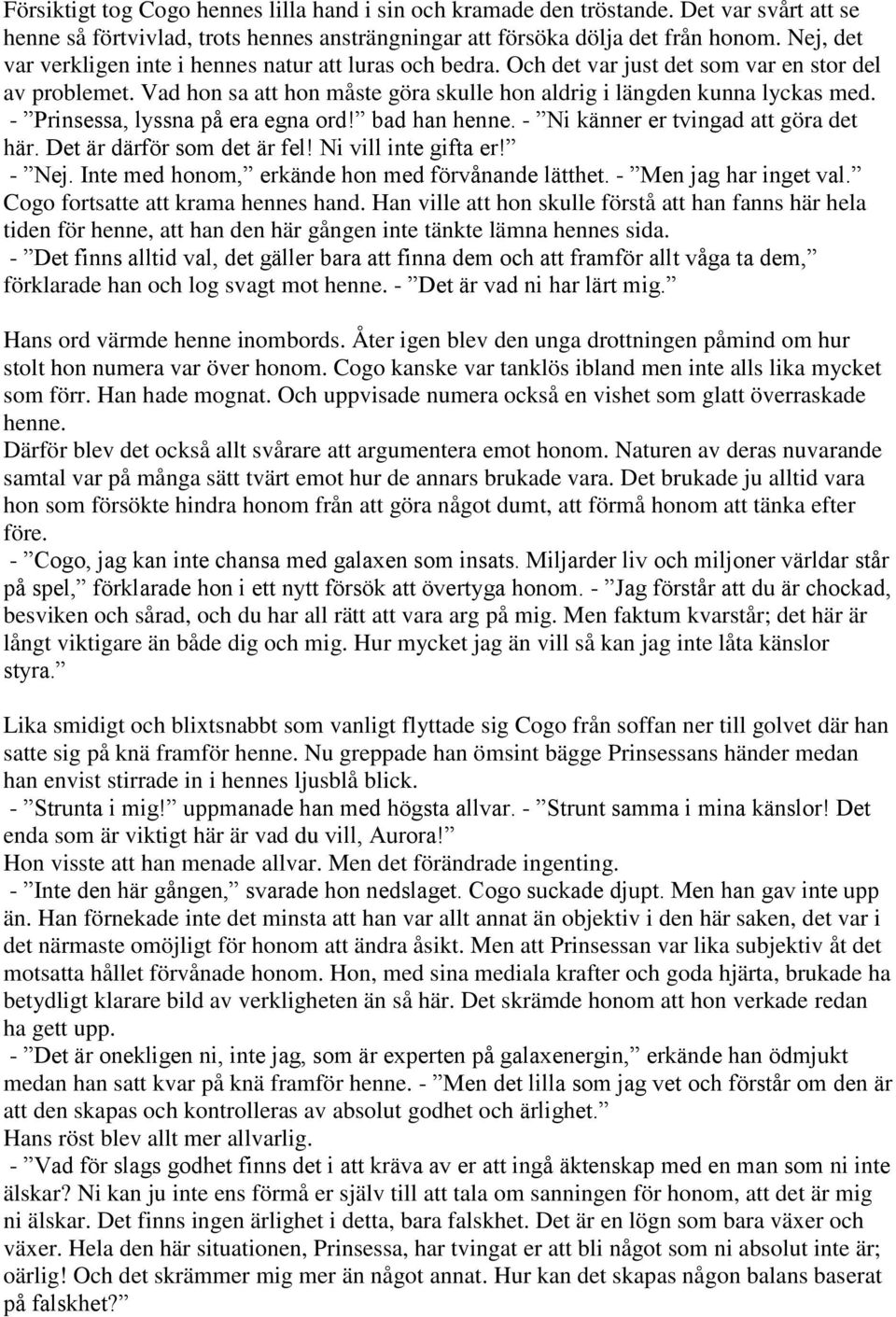 - Prinsessa, lyssna på era egna ord! bad han henne. - Ni känner er tvingad att göra det här. Det är därför som det är fel! Ni vill inte gifta er! - Nej.