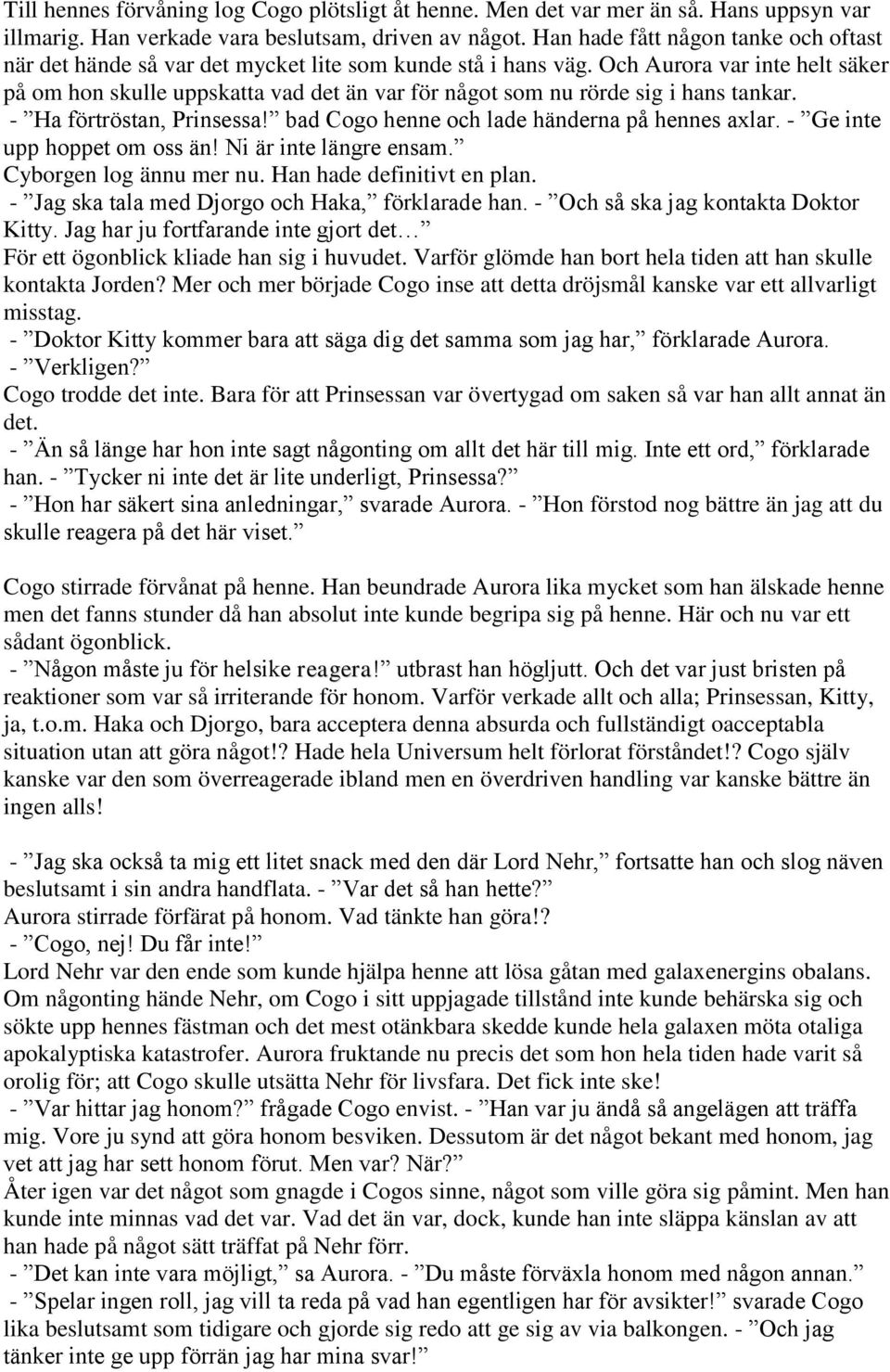 Och Aurora var inte helt säker på om hon skulle uppskatta vad det än var för något som nu rörde sig i hans tankar. - Ha förtröstan, Prinsessa! bad Cogo henne och lade händerna på hennes axlar.