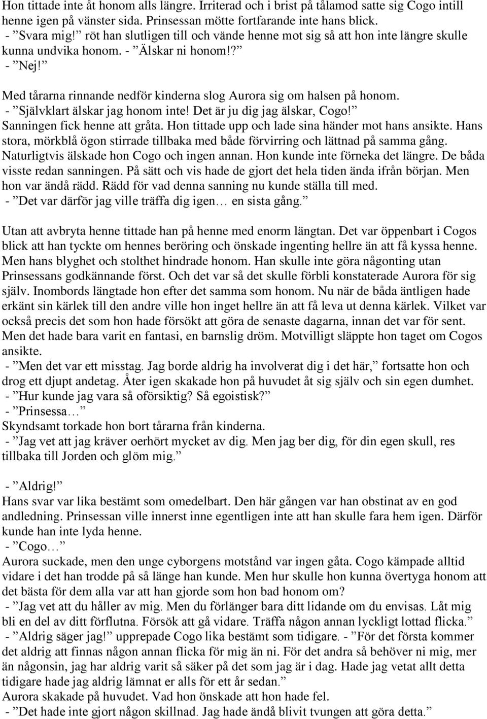 - Självklart älskar jag honom inte! Det är ju dig jag älskar, Cogo! Sanningen fick henne att gråta. Hon tittade upp och lade sina händer mot hans ansikte.