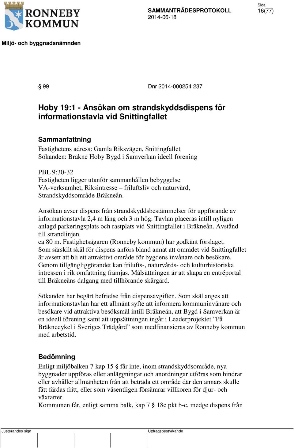 Ansökan avser dispens från strandskyddsbestämmelser för uppförande av informationstavla 2,4 m lång och 3 m hög.