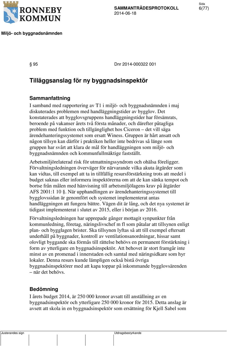 Det konstaterades att bygglovsgruppens handläggningstider har försämrats, beroende på vakanser årets två första månader, och därefter påtagliga problem med funktion och tillgänglighet hos Ciceron det