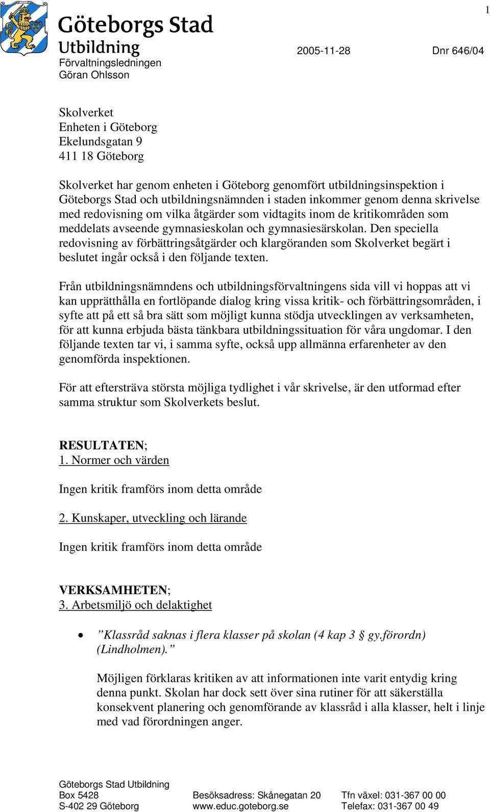 Den speciella redovisning av förbättringsåtgärder och klargöranden som Skolverket begärt i beslutet ingår också i den följande texten.