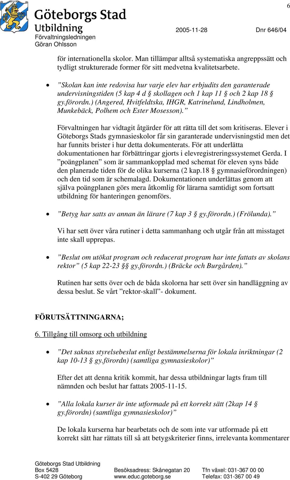 ) (Angered, Hvitfeldtska, IHGR, Katrinelund, Lindholmen, Munkebäck, Polhem och Ester Mosesson). Förvaltningen har vidtagit åtgärder för att rätta till det som kritiseras.