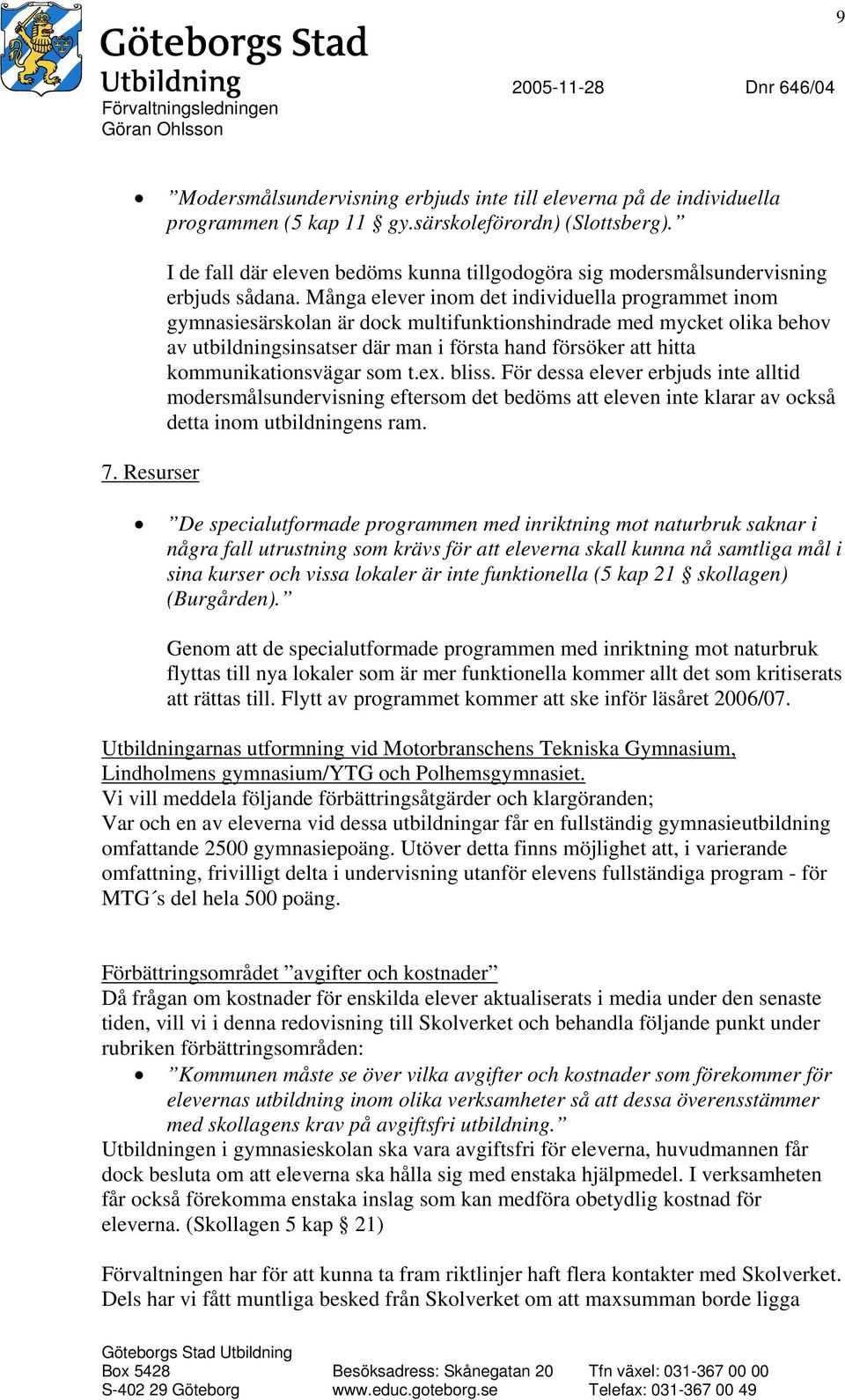 Många elever inom det individuella programmet inom gymnasiesärskolan är dock multifunktionshindrade med mycket olika behov av utbildningsinsatser där man i första hand försöker att hitta