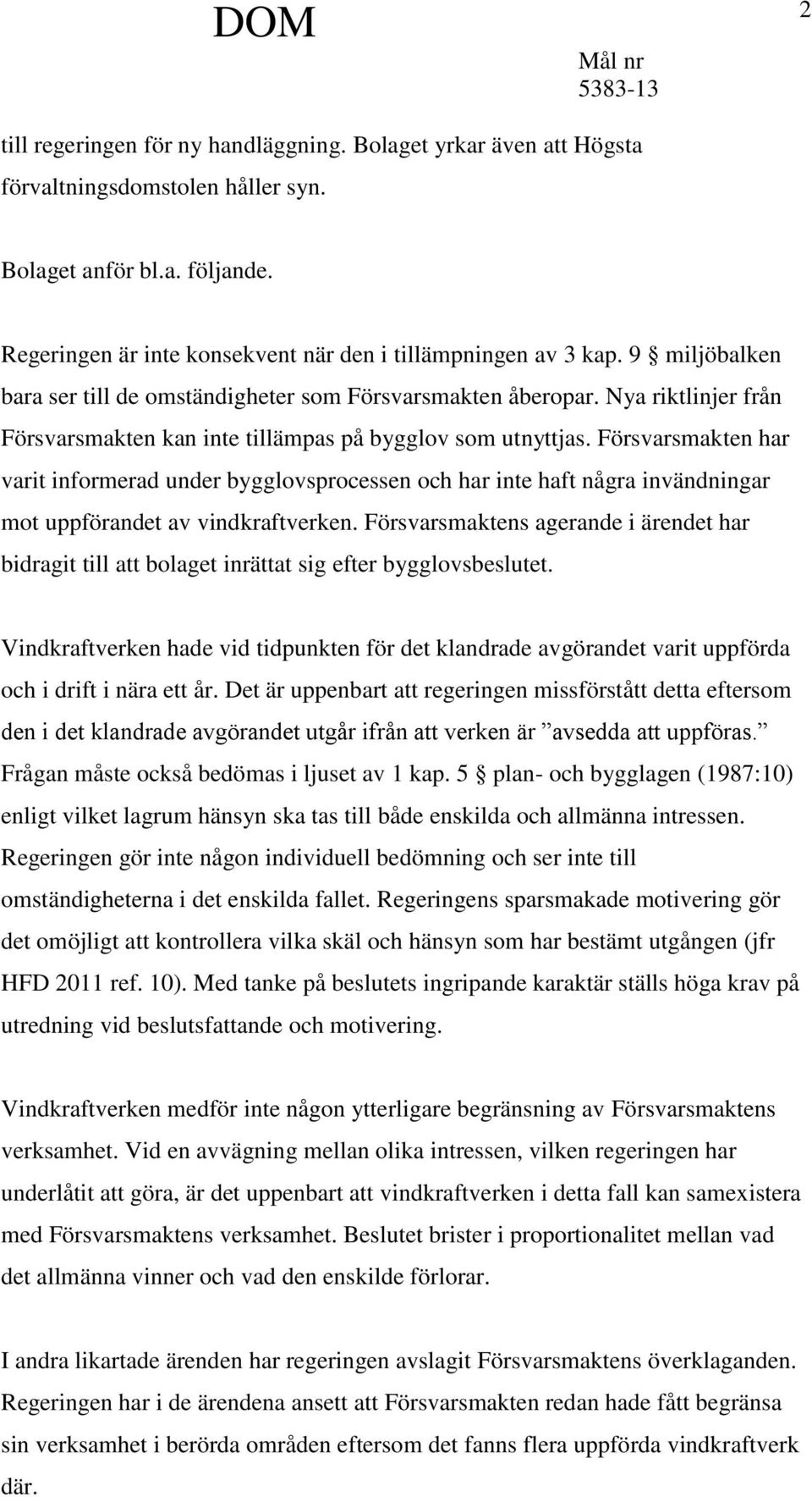 Försvarsmakten har varit informerad under bygglovsprocessen och har inte haft några invändningar mot uppförandet av vindkraftverken.