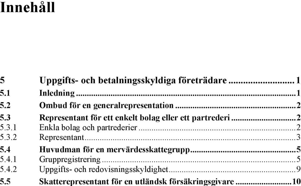 ..3 5.4 Huvudman för en mervärdesskattegrupp...5 5.4.1 Gruppregistrering...5 5.4.2 Uppgifts- och redovisningsskyldighet.