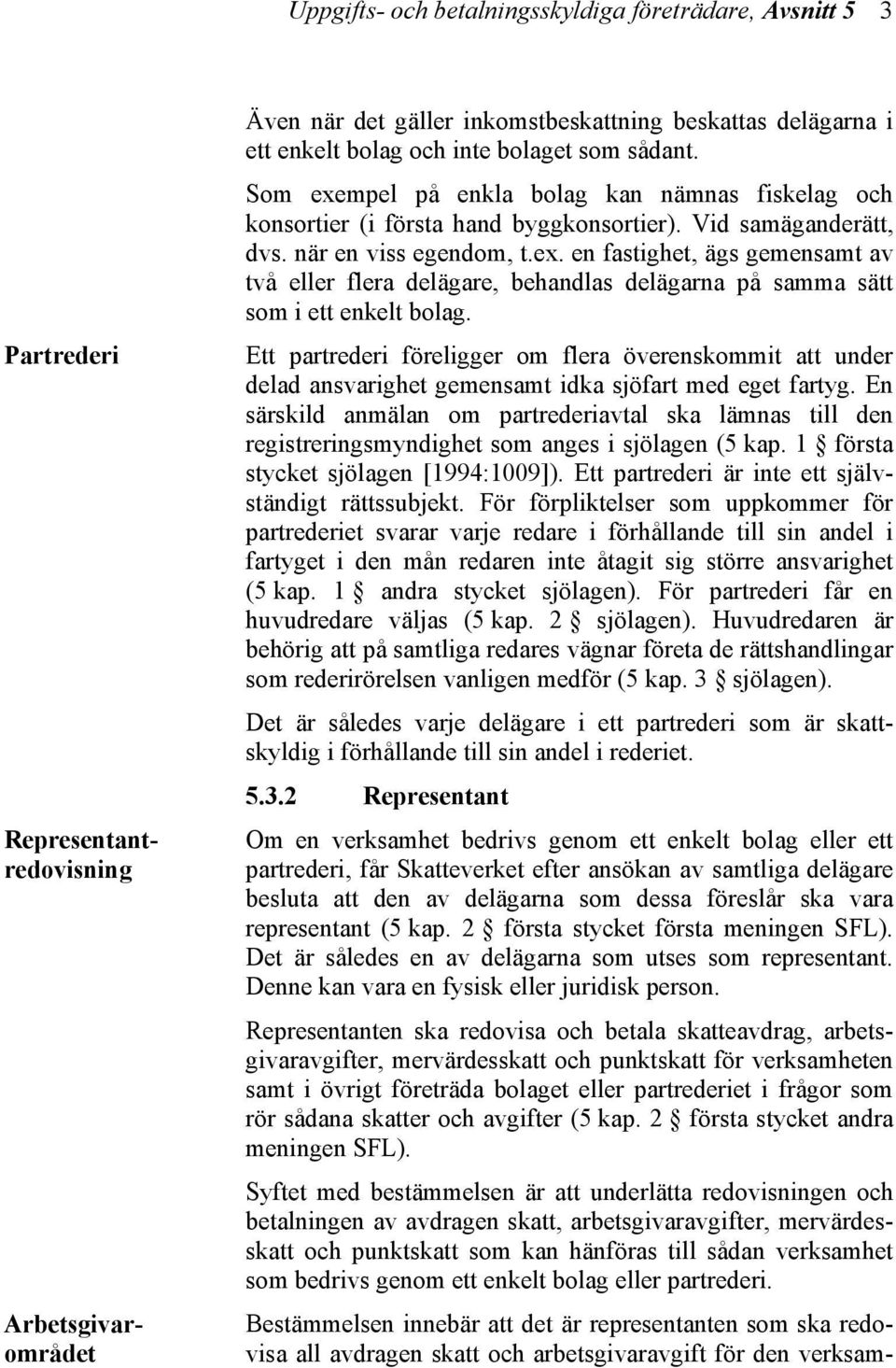 Ett partrederi föreligger om flera överenskommit att under delad ansvarighet gemensamt idka sjöfart med eget fartyg.