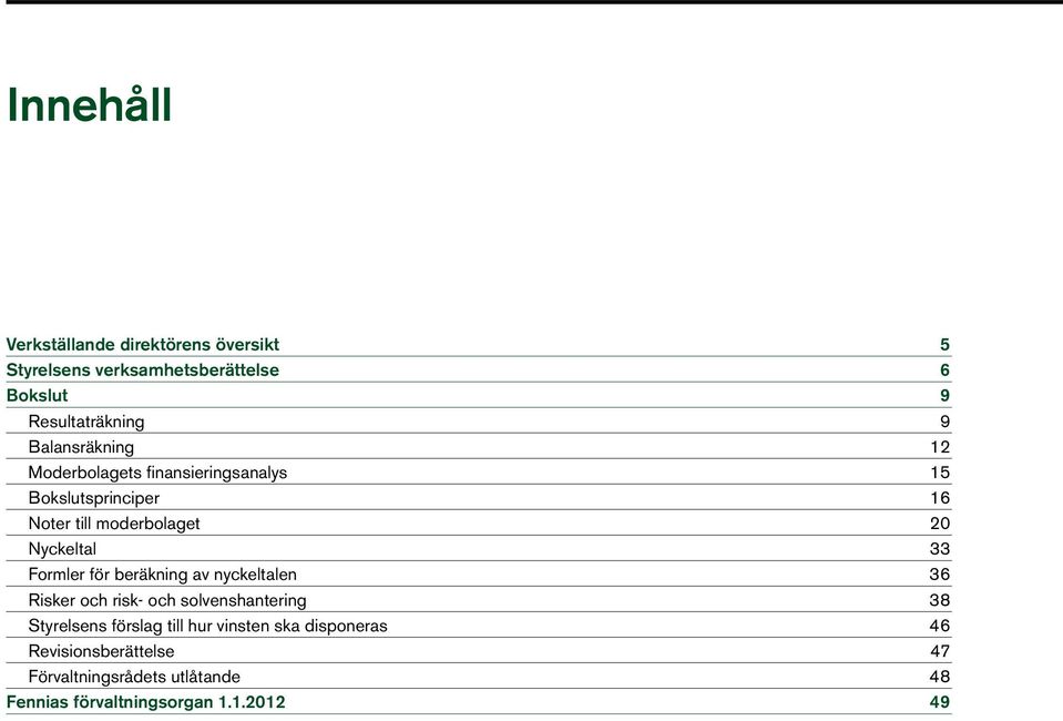 33 Formler för beräkning av nyckeltalen 36 Risker och risk- och solvenshantering 38 Styrelsens förslag till hur