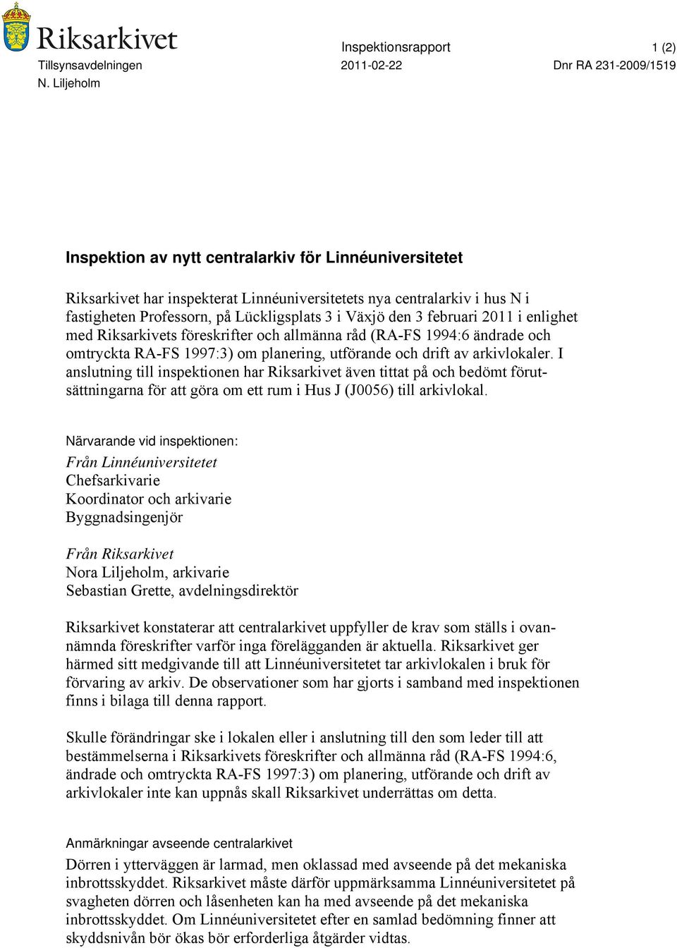 februari 2011 i enlighet med Riksarkivets föreskrifter och allmänna råd (RA-FS 1994:6 ändrade och omtryckta RA-FS 1997:3) om planering, utförande och drift av arkivlokaler.