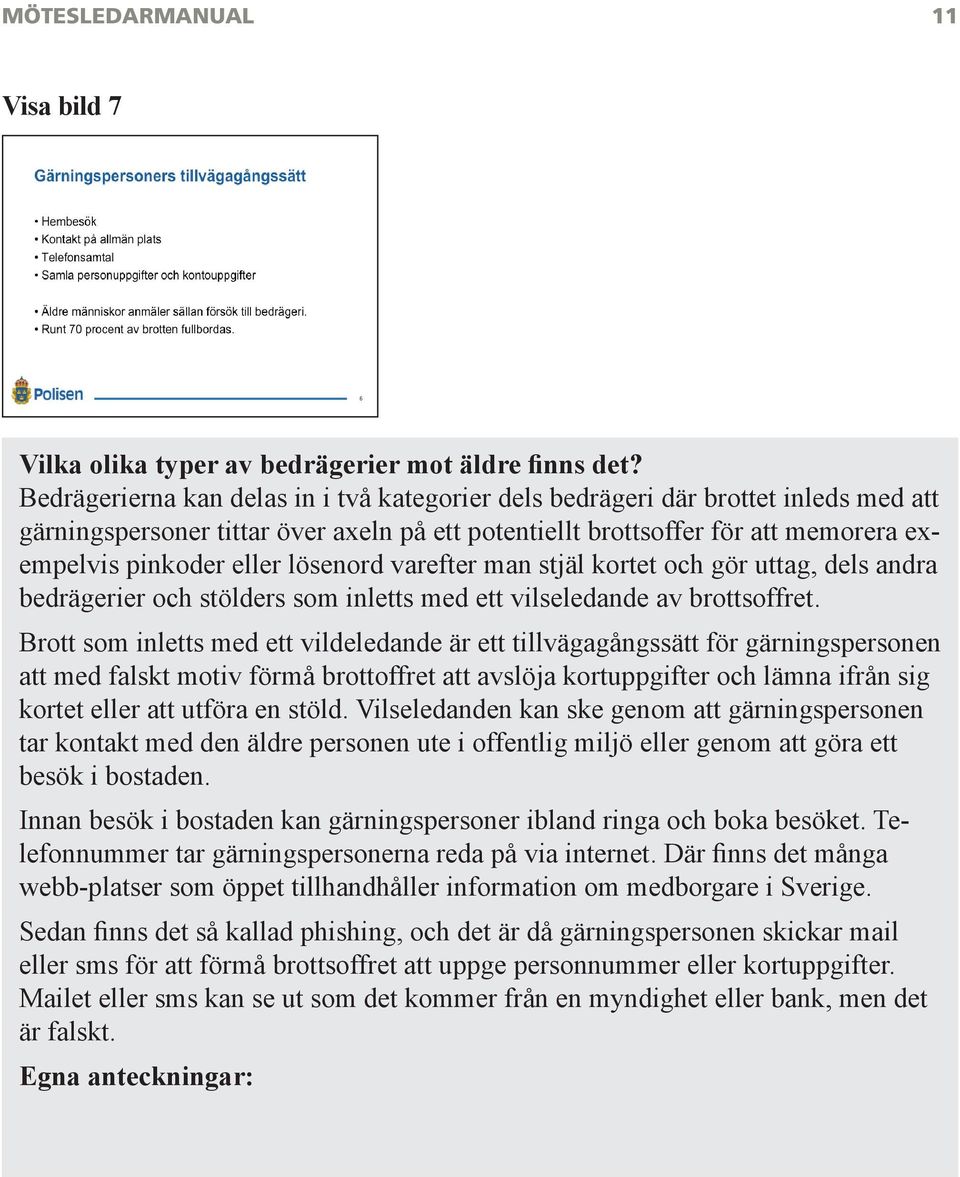 lösenord varefter man stjäl kortet och gör uttag, dels andra bedrägerier och stölders som inletts med ett vilseledande av brottsoffret.