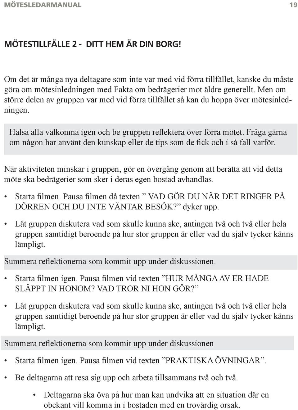 Men om större delen av gruppen var med vid förra tillfället så kan du hoppa över mötesinledningen. Hälsa alla välkomna igen och be gruppen reflektera över förra mötet.